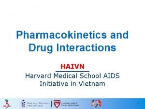 Pharmacokinetics and Drug Interactions HAIVN Harvard Medical School