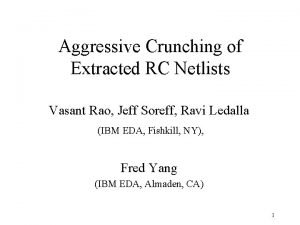 Aggressive Crunching of Extracted RC Netlists Vasant Rao