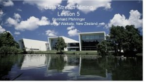 Data Stream Mining Lesson 5 Bernhard Pfahringer University
