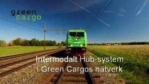 Intermodalt Hubsystem i Green Cargos ntverk Hubbsystem GVLE