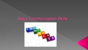 Basic Communication Skills Objectives Demonstrate the ability to