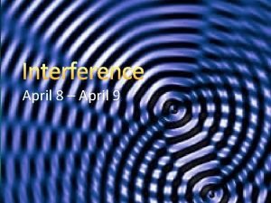 Interference April 8 April 9 Interference Can two