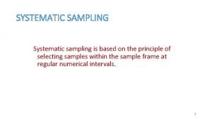 SYSTEMATIC SAMPLING Systematic sampling is based on the