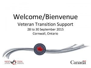 WelcomeBienvenue Veteran Transition Support 28 to 30 September