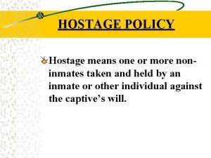 HOSTAGE POLICY Hostage means one or more noninmates