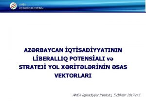 AMEA qtisadiyyat nstitutu AZRBAYCAN QTSADYYATININ LBERALLIQ POTENSALI v