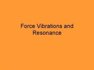 Force Vibrations and Resonance Forced Vibrations When a