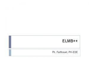 ELMB Ph Farthouat PHESE Outline What is ELMB