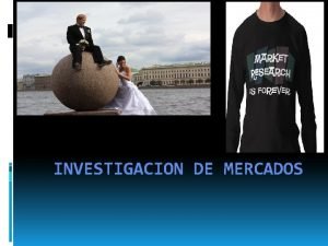 INVESTIGACION DE MERCADOS INTRODUCCIN La funcin del investigador