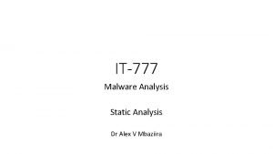 IT777 Malware Analysis Static Analysis Dr Alex V