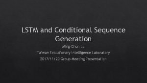 LSTM and Conditional Sequence Generation MingChun Lu Taiwan