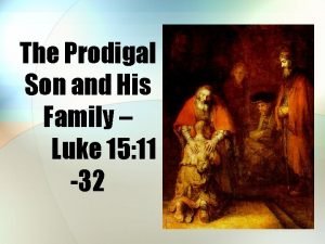 The Prodigal Son and His Family Luke 15
