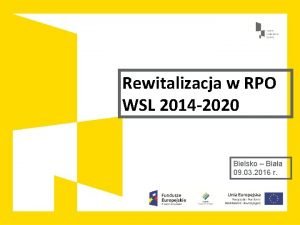 Rewitalizacja w RPO WSL 2014 2020 Bielsko Biaa