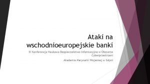 Ataki na wschodnioeuropejskie banki III Konferencja Naukowa Bezpieczestwo