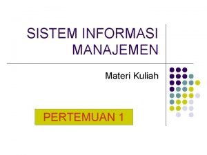 SISTEM INFORMASI MANAJEMEN Materi Kuliah PERTEMUAN 1 Pertemuan