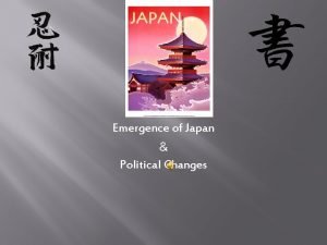 JAPAN Emergence of Japan Political Changes A World