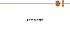 Templates Templates allows us to create a single