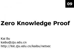 09 Zero Knowledge Proof Kai Bu kaibuzju edu