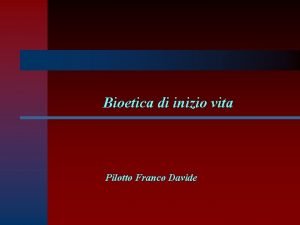 Bioetica di inizio vita Pilotto Franco Davide CASO