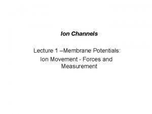 Ion Channels Lecture 1 Membrane Potentials Ion Movement