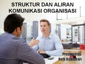 STRUKTUR DAN ALIRAN KOMUNIKASI ORGANISASI Prepared by Reni