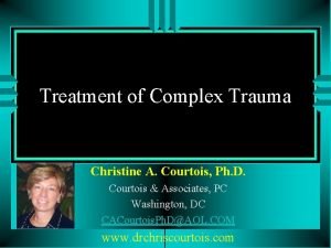 Treatment of Complex Trauma Christine A Courtois Ph