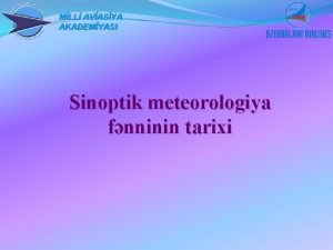 MLL AVASYA AKADEMYASI Sinoptik meteorologiya fnninin tarixi Meteorologiya