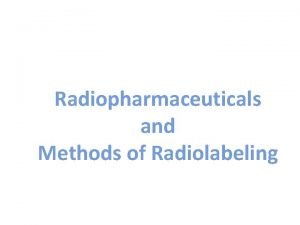 Radiopharmaceuticals and Methods of Radiolabeling DESIGN OF NEW