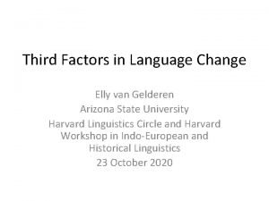 Third Factors in Language Change Elly van Gelderen