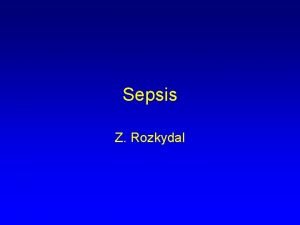 Sepsis Z Rozkydal Sepsis is a systemic reaction