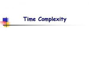 Time Complexity Measuring Complexity Worstcase analysis Averagecase analysis