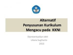 Alternatif Penyusunan Kurikulum Mengacu pada KKNI Dipresentasikan oleh