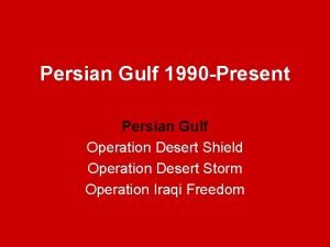 Persian Gulf 1990 Present Persian Gulf Operation Desert