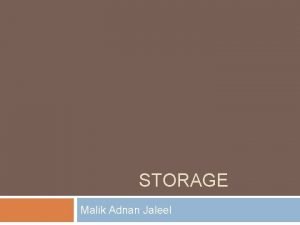 STORAGE Malik Adnan Jaleel Objectives Differentiate between storage