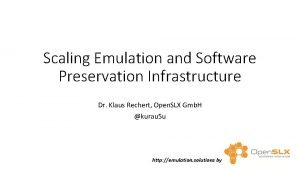 Scaling Emulation and Software Preservation Infrastructure Dr Klaus