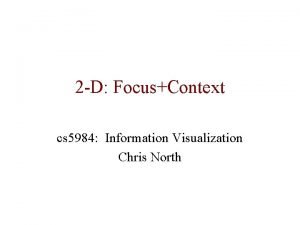 2 D FocusContext cs 5984 Information Visualization Chris