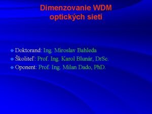 Dimenzovanie WDM optickch siet Doktorand Ing Miroslav Bahleda