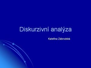 Diskurzivn analza Kateina Zbrodsk Diskurzivn analza I TEORIE