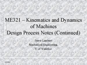 ME 321 Kinematics and Dynamics of Machines Design