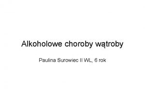 Alkoholowe choroby wtroby Paulina Surowiec II WL 6