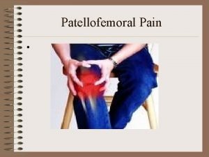 Patellofemoral Pain Objectives 1 2 3 4 Understand