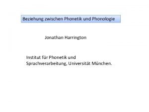 Beziehung zwischen Phonetik und Phonologie Jonathan Harrington Institut