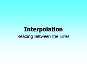 Interpolation Reading Between the Lines WHAT IS INTERPOLATION