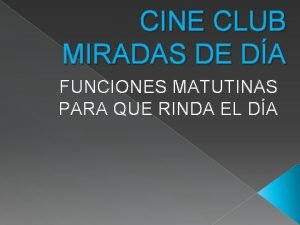 CINE CLUB MIRADAS DE DA FUNCIONES MATUTINAS PARA