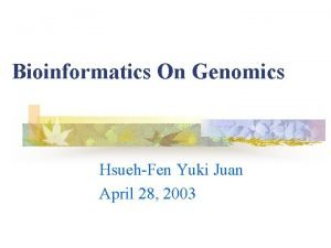 Bioinformatics On Genomics HsuehFen Yuki Juan April 28