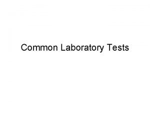 Common Laboratory Tests Lets look at some nuances