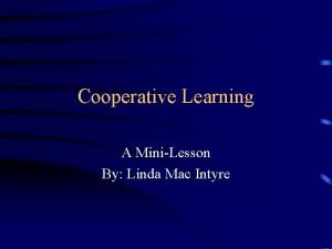 Cooperative Learning A MiniLesson By Linda Mac Intyre