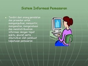 Sistem Informasi Pemasaran n Terdiri dari orang peralatan