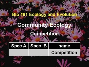 Bio 161 Ecology and Evolution Community Ecology Competition