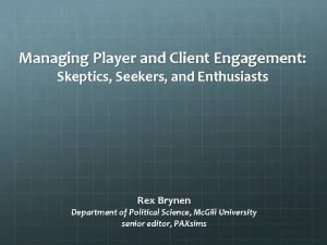 Managing Player and Client Engagement Skeptics Seekers and